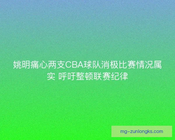 姚明痛心两支CBA球队消极比赛情况属实 呼吁整顿联赛纪律